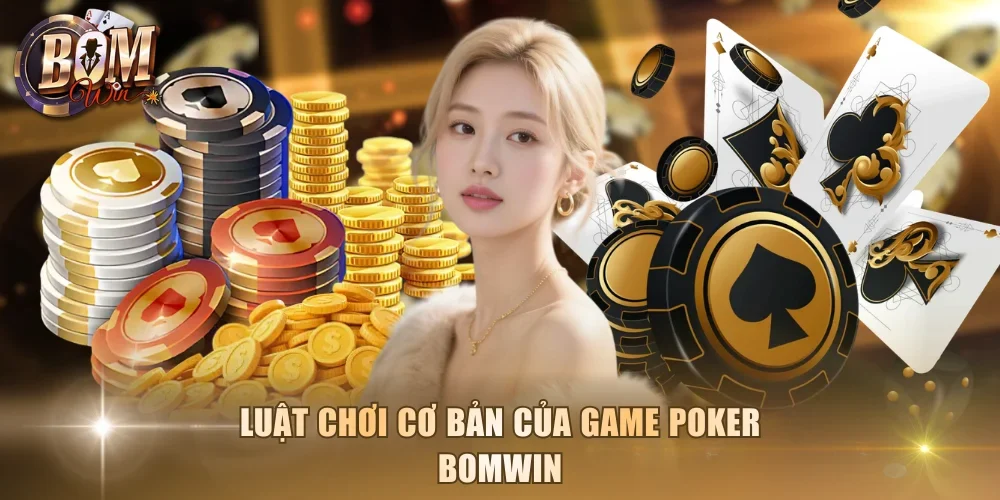 Luật chơi cơ bản của game poker Bomwin