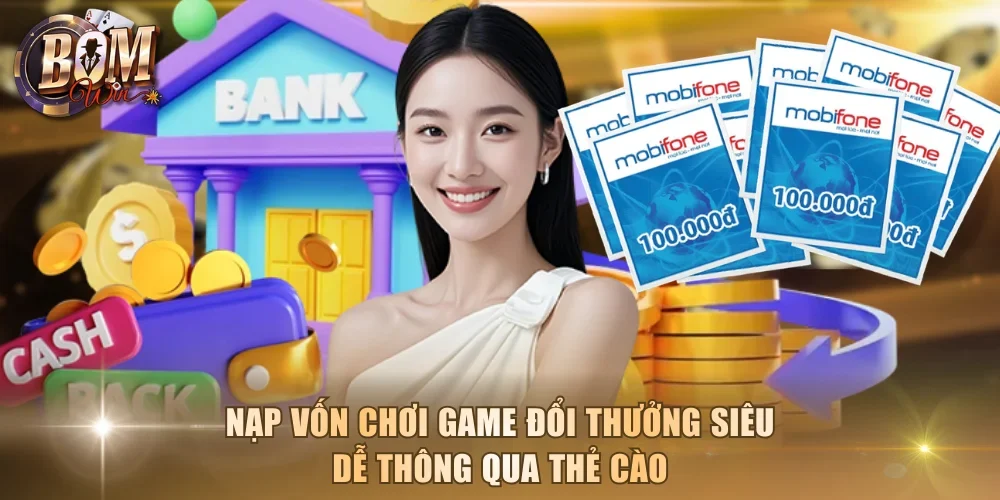 Nạp vốn chơi game đổi thưởng siêu dễ thông qua thẻ cào