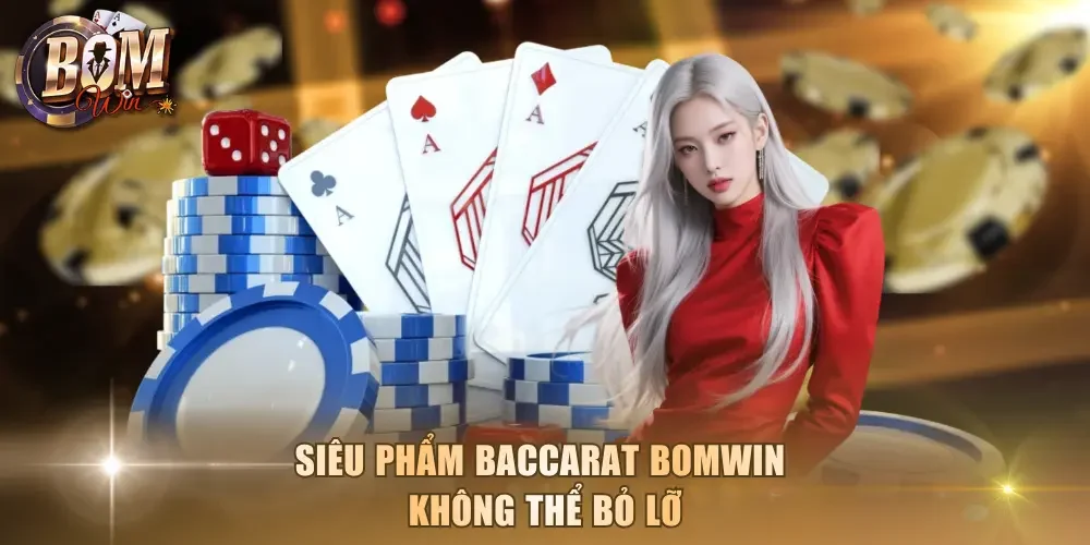Siêu phẩm Baccarat Bomwin không thể bỏ lỡ